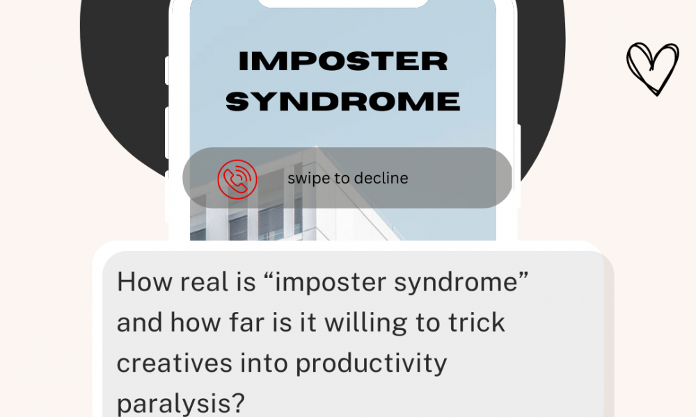 How real is “imposter syndrome” and how far is it willing to trick creatives into productivity paralysis?